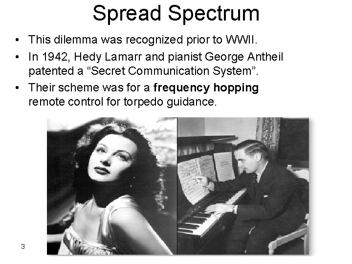 Spread Spectrum • This dilemma was recognized prior to WWII. • In 1942, Hedy