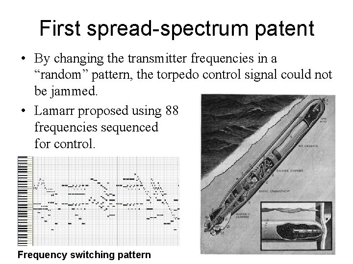 First spread-spectrum patent • By changing the transmitter frequencies in a “random” pattern, the