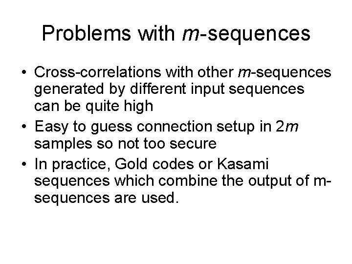 Problems with m-sequences • Cross-correlations with other m-sequences generated by different input sequences can