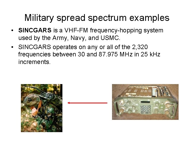 Military spread spectrum examples • SINCGARS is a VHF-FM frequency-hopping system used by the
