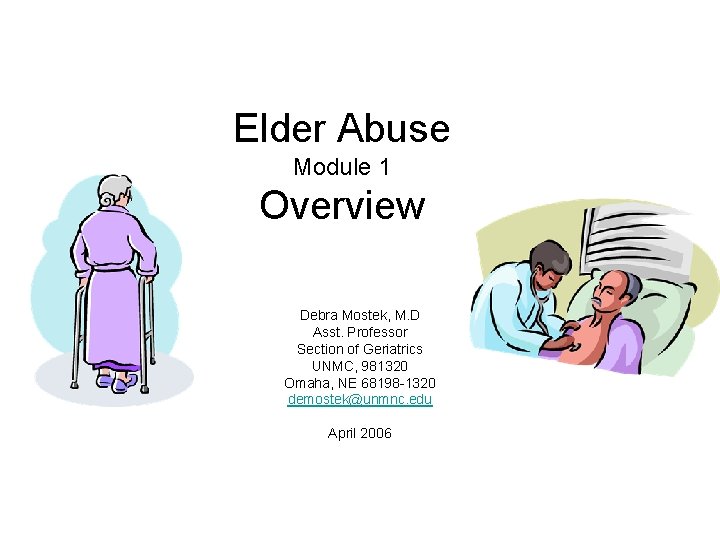 Elder Abuse Module 1 Overview Debra Mostek, M. D Asst. Professor Section of Geriatrics