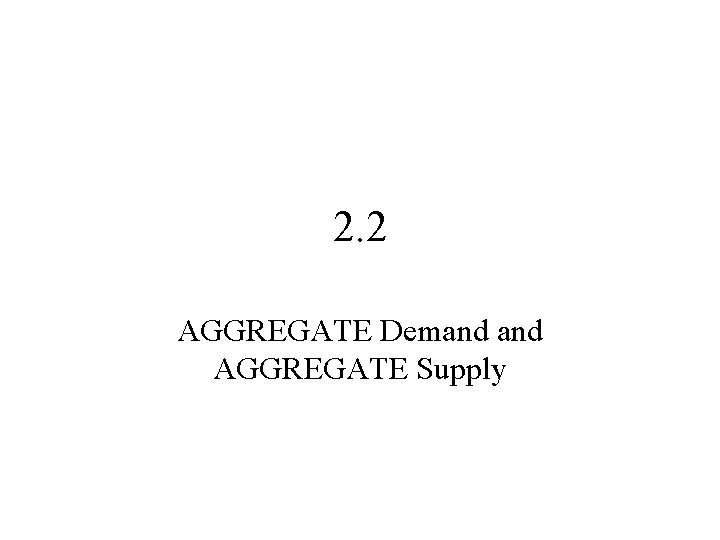 2. 2 AGGREGATE Demand AGGREGATE Supply 