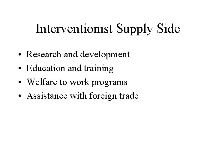 Interventionist Supply Side • • Research and development Education and training Welfare to work