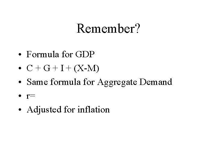 Remember? • • • Formula for GDP C + G + I + (X-M)