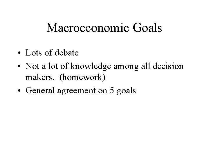 Macroeconomic Goals • Lots of debate • Not a lot of knowledge among all