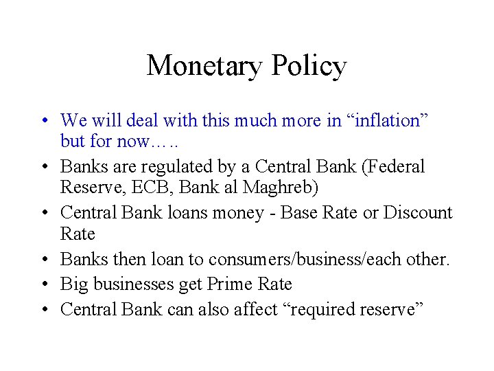 Monetary Policy • We will deal with this much more in “inflation” but for