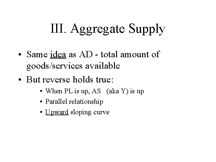 III. Aggregate Supply • Same idea as AD - total amount of goods/services available