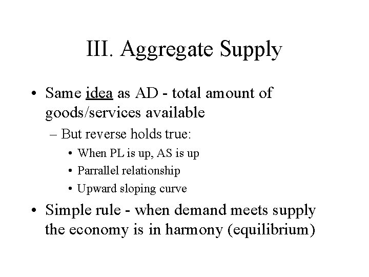 III. Aggregate Supply • Same idea as AD - total amount of goods/services available