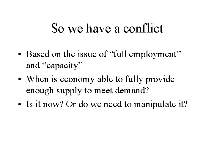 So we have a conflict • Based on the issue of “full employment” and
