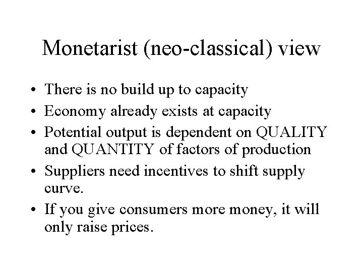 Monetarist (neo-classical) view • There is no build up to capacity • Economy already