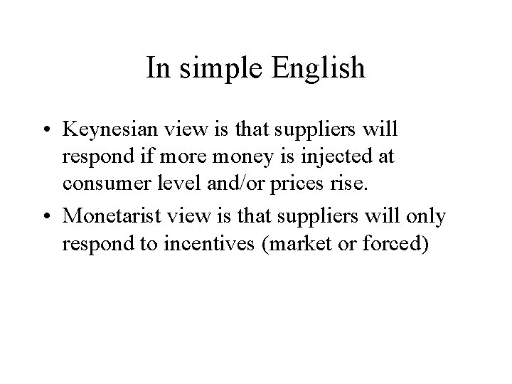 In simple English • Keynesian view is that suppliers will respond if more money