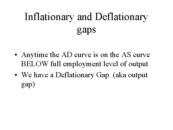 Inflationary and Deflationary gaps • Anytime the AD curve is on the AS curve