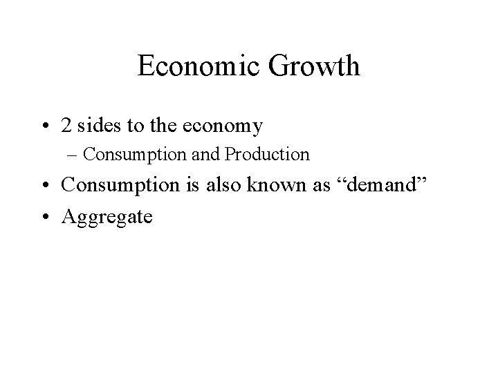 Economic Growth • 2 sides to the economy – Consumption and Production • Consumption