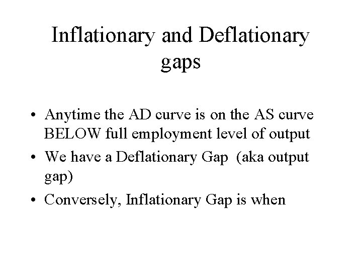 Inflationary and Deflationary gaps • Anytime the AD curve is on the AS curve