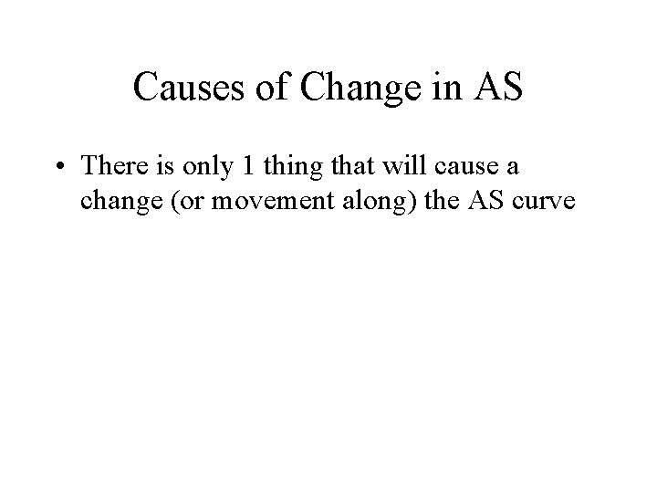 Causes of Change in AS • There is only 1 thing that will cause