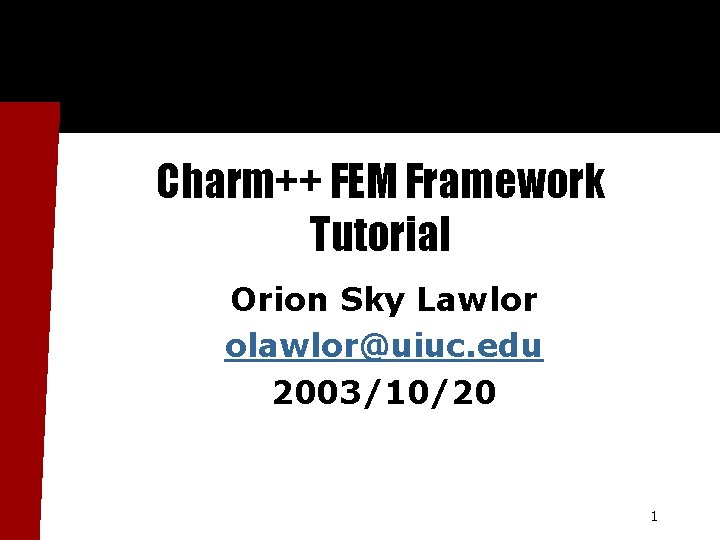 Charm++ FEM Framework Tutorial Orion Sky Lawlor olawlor@uiuc. edu 2003/10/20 1 