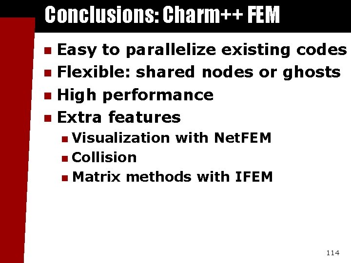 Conclusions: Charm++ FEM Easy to parallelize existing codes n Flexible: shared nodes or ghosts