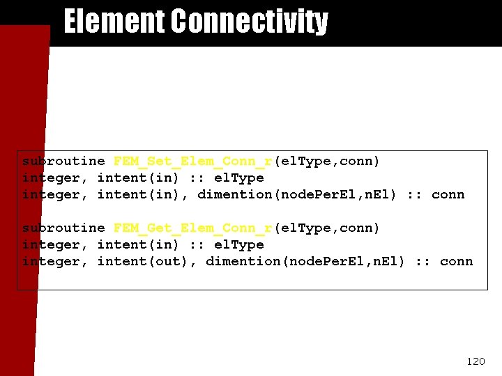 Element Connectivity subroutine FEM_Set_Elem_Conn_r(el. Type, conn) integer, intent(in) : : el. Type integer, intent(in),