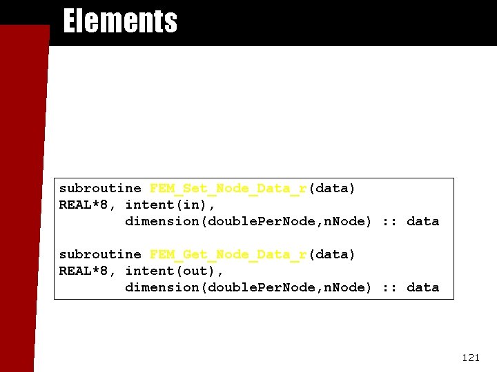 Elements subroutine FEM_Set_Node_Data_r(data) REAL*8, intent(in), dimension(double. Per. Node, n. Node) : : data subroutine