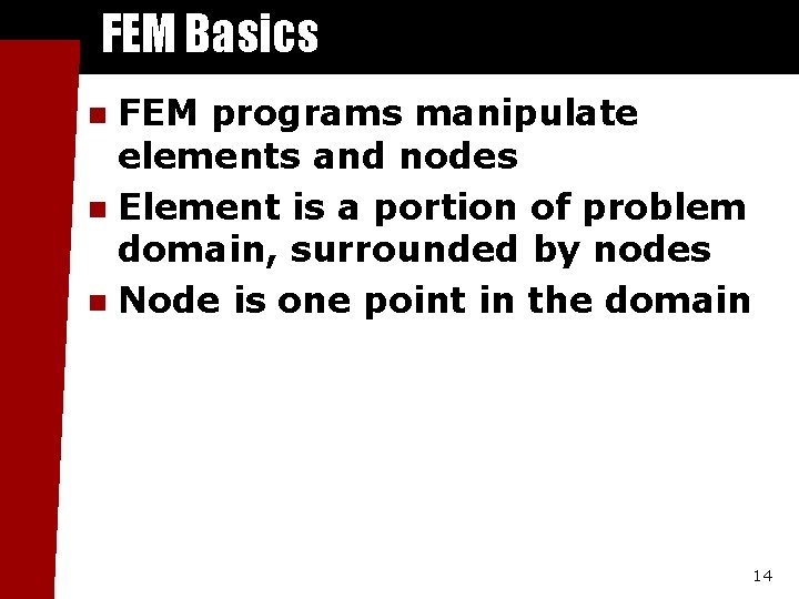 FEM Basics FEM programs manipulate elements and nodes n Element is a portion of