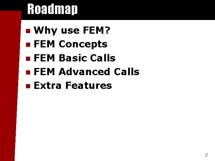 Roadmap Why use FEM? n FEM Concepts n FEM Basic Calls n FEM Advanced