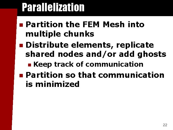 Parallelization Partition the FEM Mesh into multiple chunks n Distribute elements, replicate shared nodes