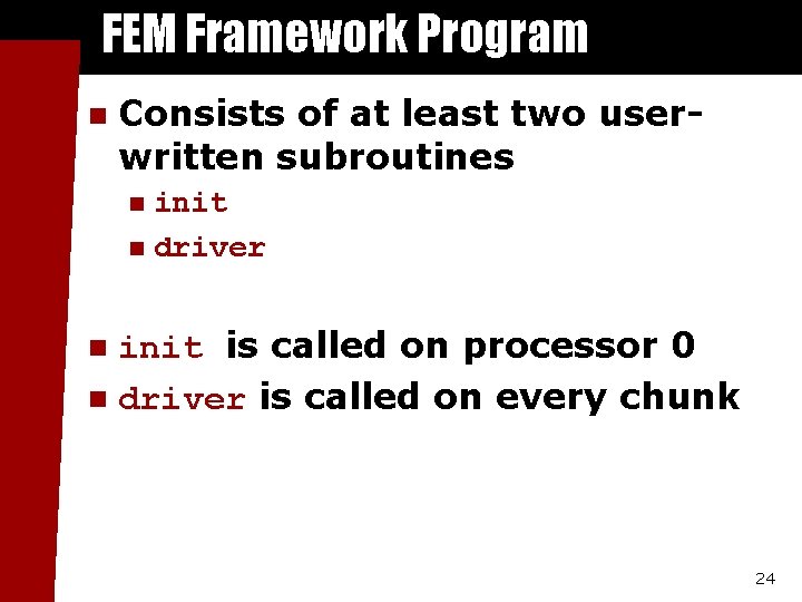 FEM Framework Program n Consists of at least two userwritten subroutines init n driver