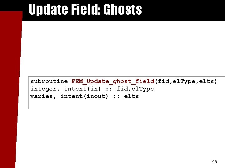 Update Field: Ghosts subroutine FEM_Update_ghost_field(fid, el. Type, elts) integer, intent(in) : : fid, el.