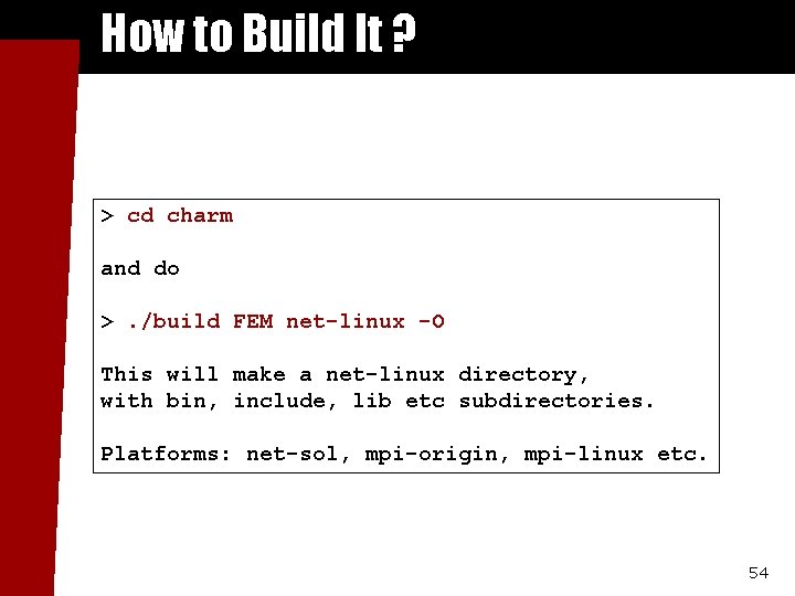 How to Build It ? > cd charm and do >. /build FEM net-linux