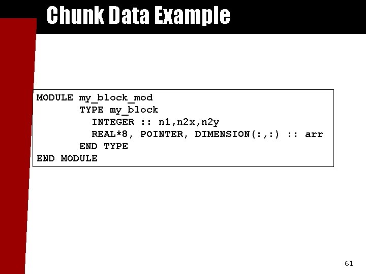 Chunk Data Example MODULE my_block_mod TYPE my_block INTEGER : : n 1, n 2