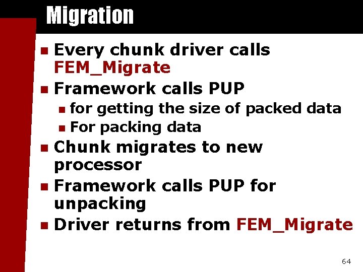 Migration Every chunk driver calls FEM_Migrate n Framework calls PUP n for getting the