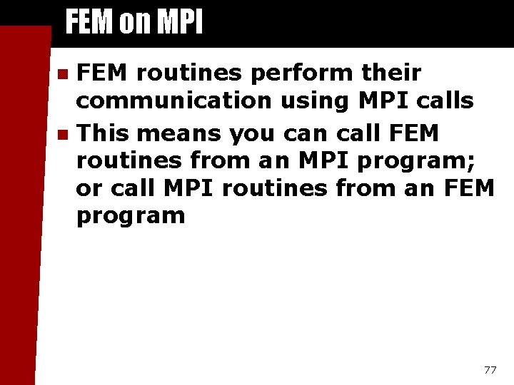 FEM on MPI FEM routines perform their communication using MPI calls n This means