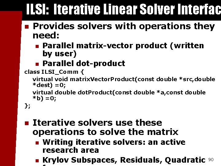 ILSI: Iterative Linear Solver Interfac n Provides solvers with operations they need: n Parallel