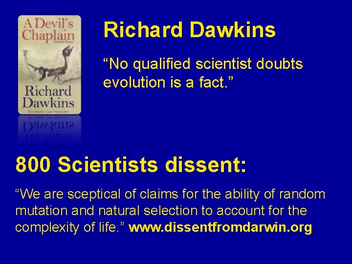 Richard Dawkins “No qualified scientist doubts evolution is a fact. ” 800 Scientists dissent: