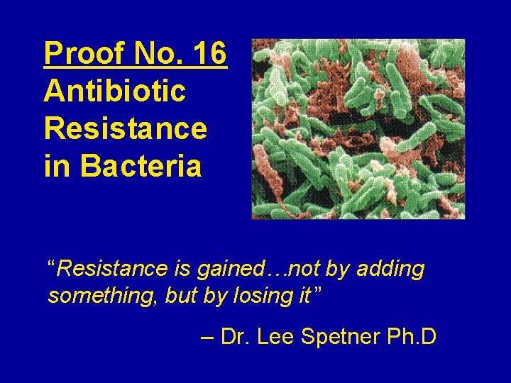 Proof No. 16 Antibiotic Resistance in Bacteria “Resistance is gained…not by adding something, but