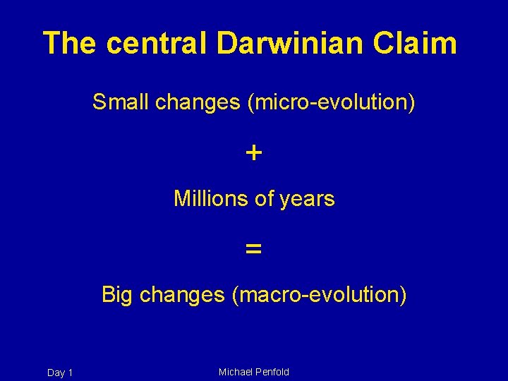 The central Darwinian Claim Small changes (micro-evolution) + Millions of years = Big changes