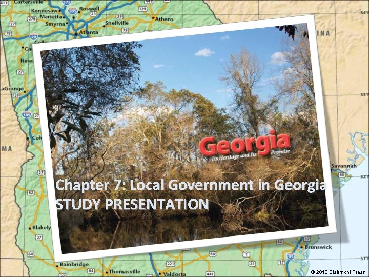 Chapter 7: Local Government in Georgia STUDY PRESENTATION © 2010 Clairmont Press 