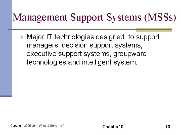 Management Support Systems (MSSs) Major IT technologies designed to support managers; decision support systems,