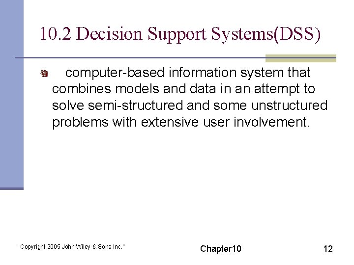 10. 2 Decision Support Systems(DSS) A computer-based information system that combines models and data