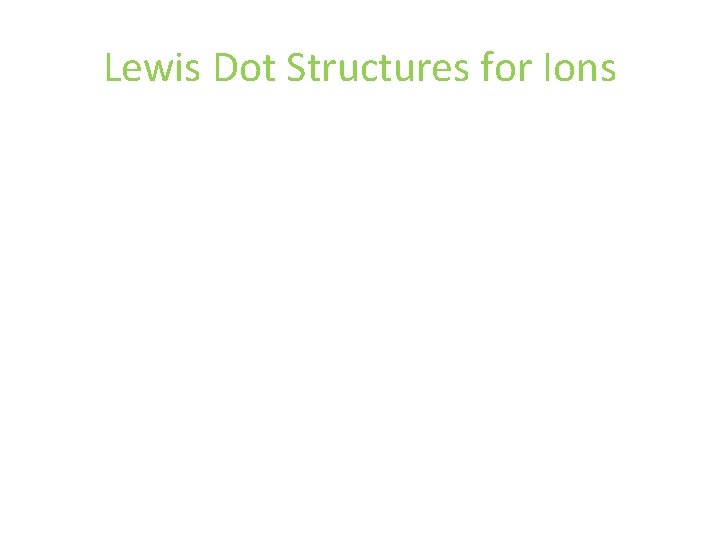 Lewis Dot Structures for Ions Lewis Dot Structures for Ions