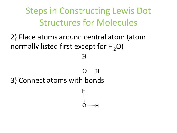 Steps in Constructing Lewis Dot Structures for Molecules 2) Place atoms around central atom Steps in Constructing Lewis Dot Structures for Molecules 2) Place atoms around central atom