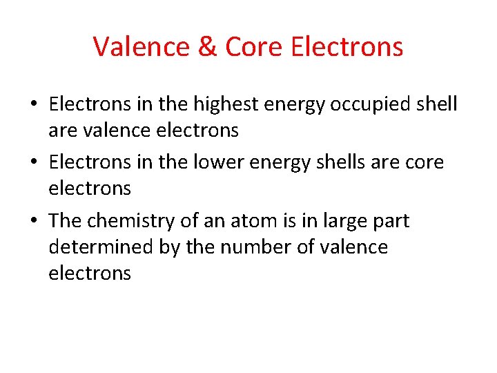 Valence & Core Electrons • Electrons in the highest energy occupied shell are valence Valence & Core Electrons • Electrons in the highest energy occupied shell are valence