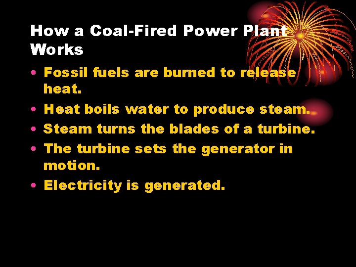 How a Coal-Fired Power Plant Works • Fossil fuels are burned to release heat. How a Coal-Fired Power Plant Works • Fossil fuels are burned to release heat.