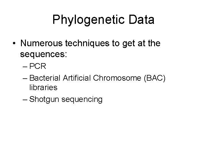 Phylogenetic Data • Numerous techniques to get at the sequences: – PCR – Bacterial