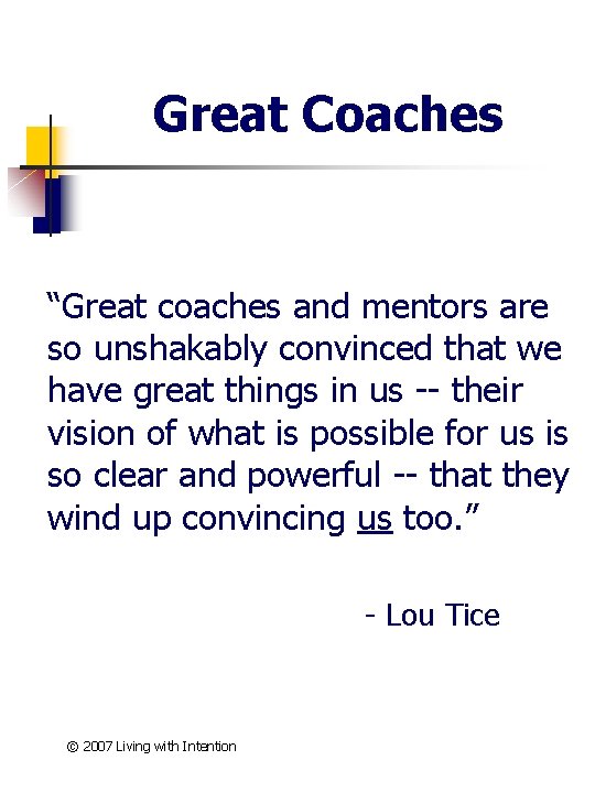 Great Coaches “Great coaches and mentors are so unshakably convinced that we have great