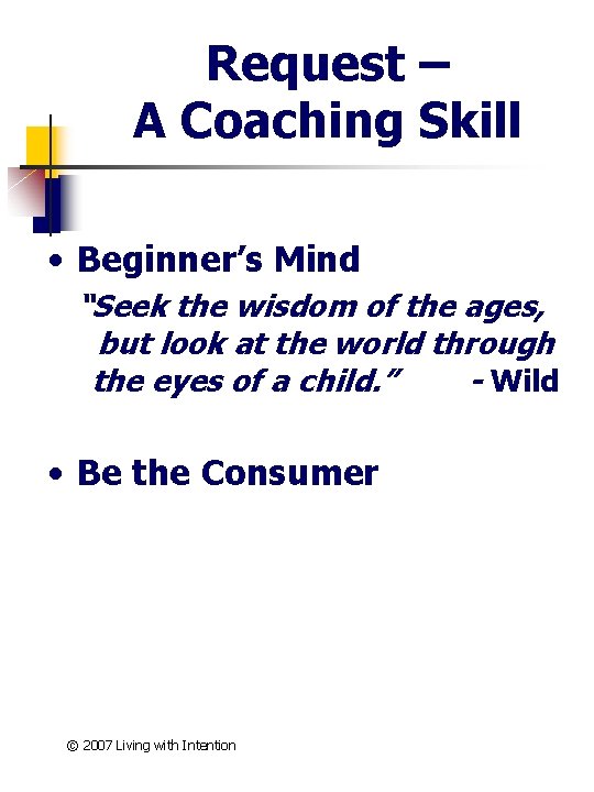 Request – A Coaching Skill • Beginner’s Mind “Seek the wisdom of the ages,
