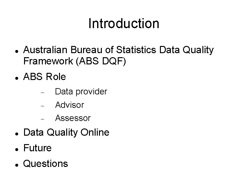 Introduction Australian Bureau of Statistics Data Quality Framework (ABS DQF) ABS Role Data provider