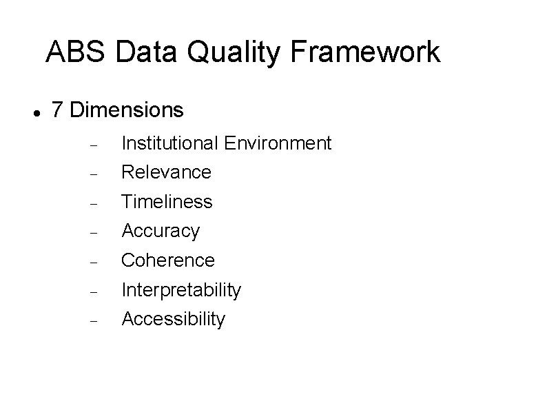 ABS Data Quality Framework 7 Dimensions Institutional Environment Relevance Timeliness Accuracy Coherence Interpretability Accessibility