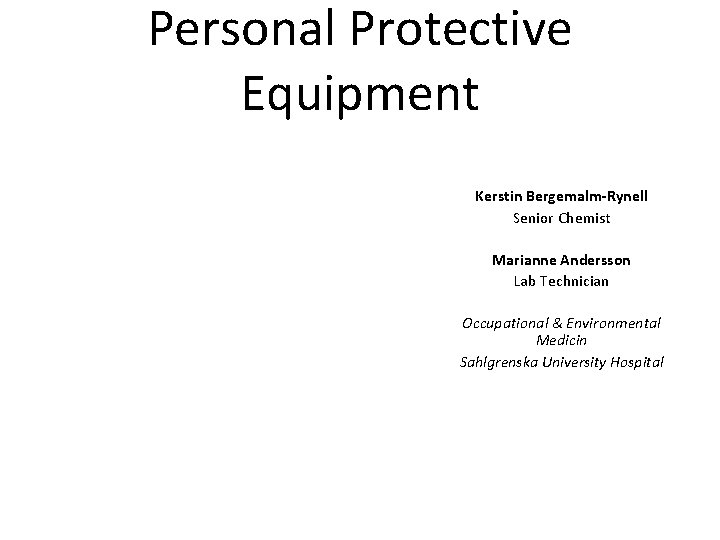 Personal Protective Equipment Kerstin Bergemalm-Rynell Senior Chemist Marianne Andersson Lab Technician Occupational & Environmental