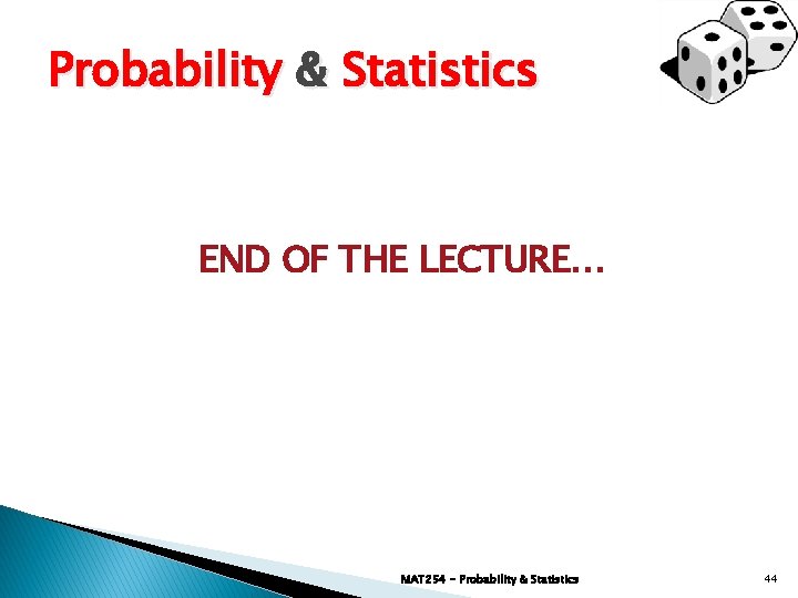 Probability & Statistics END OF THE LECTURE… MAT 254 - Probability & Statistics 44